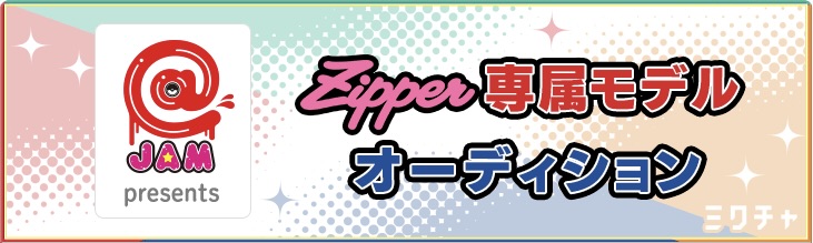 @JAM × Zipper 企画「Zipper専属モデルオーディション」ハガキ投票バトルが開催！